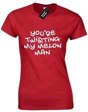 YOU'RE TWISTING MY MELON MAN LADIES T SHIRT HAPPY  PARTY MONDAYS FACTORY WOMENS