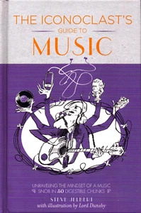 The Iconoclast's Guide to Music Steve Jelbert HC Classical to Rock 1st Edition - Foto 1 di 1