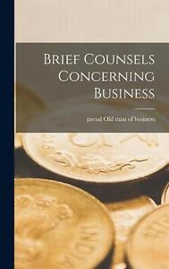 Brief Counsels Concerning Business by Pseud Old Man of Business Hardcover Book