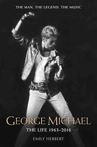 George Michael: The Life: 1963 - 2016 By Emily Herbert