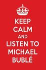 Keep Calm and Listen to Michael Bubl?: Michael Bubl? Designer Notebook