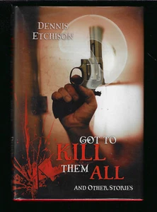 Got To Kill Them all And Other Stories Dennis Etchison 2009 H/C Signed #497/750 - Picture 1 of 2