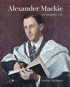 Alexander Mackie: An Academic Life by Geoffrey Sherington (Hardcover, 2019) - Picture 1 of 1