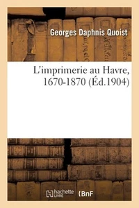 L'imprimerie au Havre, 1670-1870 by Quoist-G D. Paperback Book - Picture 1 of 1