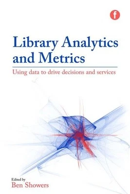 Library Analytics and Metrics: Using Data to Drive Decisions and Services - Image 1 of 1