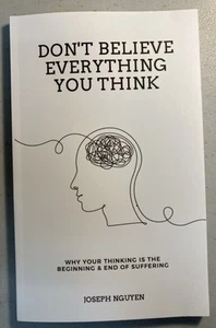 Don't Believe Everything You Think: Why Your Thinking Is The Beginning & End Of - Picture 1 of 3