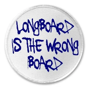Longboard Is The Wrong Board - 3" Sew/Iron On Patch Skateboard Joke Humor Skate - Picture 1 of 1