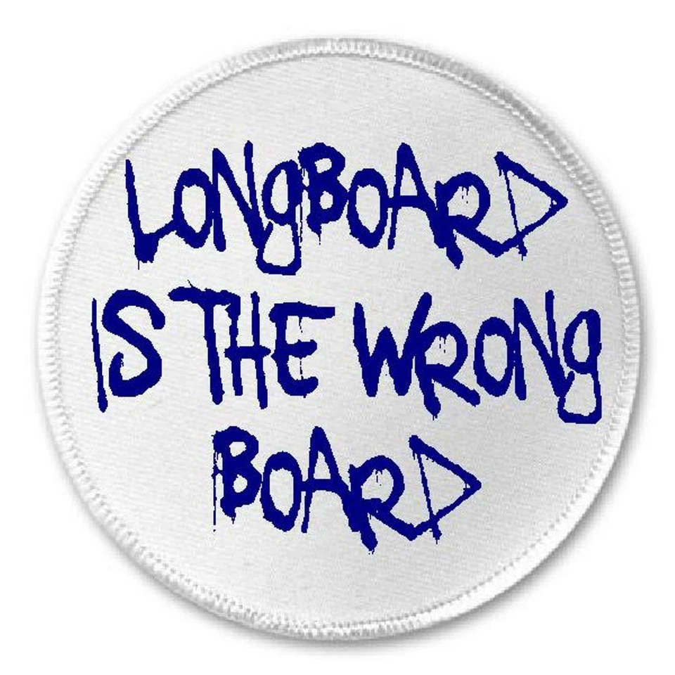 Longboard Is The Wrong Board - 3" Sew/Iron On Patch Skateboard Joke Humor Skate - Image 1 of 1