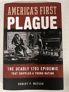 America's First Plague : The Deadly 1793 Epidemic That Crippled a Young Natio... - Picture 1 of 2