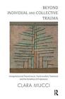 Beyond Individual and Collective Trauma: Interg, Mucci Hardcover..