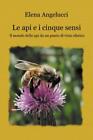 9791221415599 Le api e i cinque sensi - Elena Angelucci