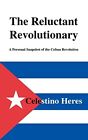 The Reluctant Revolutionary Celestino Heres New Book 9781553956068