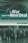 The War against the New Deal: World War II and American Democracy by Brian Wadde