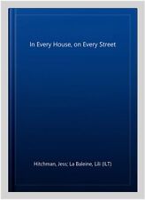 In Every House, on Every Street, Paperback by Hitchman, Jess; La Baleine, Lil...