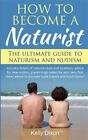 How To Become A Naturist: The Ultimate Guide To Naturism And Nudism By Dixon,...