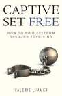 Captive Set Free How to Find Freedom Through Forgiving by Limmer 9781775187950