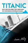 Titanic Why She Collided Why She Sank Why She Shou By Senan Molony 178117637X