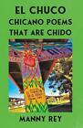 El Chuco: Chicano Poems That Are Chido by Manny Rey Paperback Book