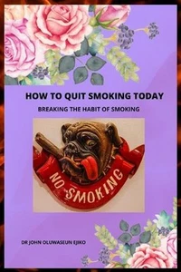 How to Quit Smoking Today: Breaking the Habit of Smoking by John Ejiko Paperback - Picture 1 of 1