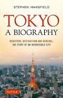 Tokyo : une biographie : catastrophes, destruction et renouveau : l'histoire d'une indompte