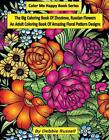 The Big Coloring Book Of Zhostovo, Russian Flowers: An Adult Coloring Book Of Am