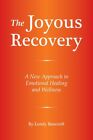 The Joyous Recovery: A New Approach To Emotional Healing And Wellness