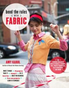 Bend the Rules with Fabric: Fun Sewing Projects with Stencils, Stamps, Dye, Ph..