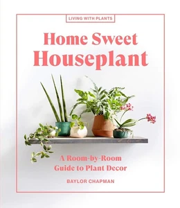 Home Sweet Houseplant : A Room-By-Room Guide to Plant Decor by Baylor Chapman... - Picture 1 of 1