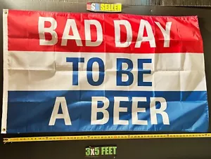 Beer Flag FREE USA SHIP Bad Day To Be A Beer Cool We're Drunk Cool USA Sign 3x5' - Picture 1 of 1