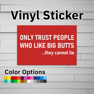 Calcomanía de vinilo adhesiva Only Trust People Who Like Big Butts They Cannot Lie - Imagen 1 de 5