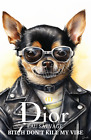 Dior Sauvage Print/Poster 11X17 Chihuahua  B*Tch Don't Kill My Vibe Theme