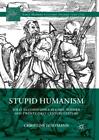 Stupid Humanism Folly as Competence in Early Modern and Twenty-First-Centur 5529