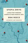 Utopia Drive: A Road Trip Through America's Most Radical Idea by Reece, Erik