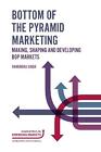 Bottom of the Pyramid Marketing: Making, Shaping and Developing BOP Markets by R