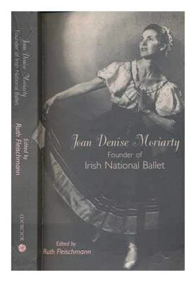 Joan Denise Moriarty: Founder of the Irish National Ballet by Fleischmann, Ruth - Image 1 of 2