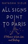 All Signs Point to Paris: A Memoir of Love, Loss and Destiny by Natasha Sizlo Pa