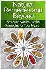 Natural Remedies!: Natural Herbal Remedies And Beyond For Your Health And Natura