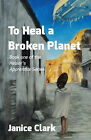 To Heal A Broken Planet By Janice Clark   New Copy   9781522830641