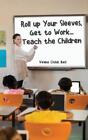 Velma Childs Be Roll up Your Sleeves, Get to Work... Teach the Childr (Hardback)