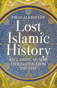 Lost Islamic History Reclaiming Muslim Civilisation from Past Firas Alkhateeb - Bild 1 von 3