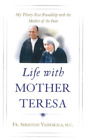 Life with Mother Teresa: My Thirty-Year Friendship with the Mother of the Poor