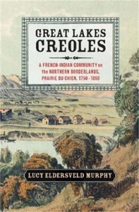 Great Lakes Creoles: A French-Indian Community on the Northern Borderlands, Prai - Picture 1 of 1