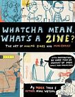 Whatcha Mean, What's A Zine?: The Art Of Making Zines And Mini Comics By Esther