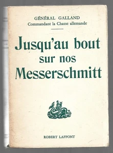 JUSQU AU BOUT SUR NOS MESSERSCHMITT . Général GALLAND . 1954 - Picture 1 of 1