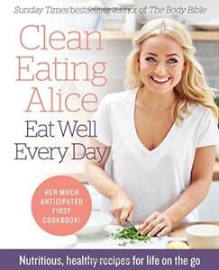 Clean Eating Alice Eat Well Every Day: Nutritious, healthy recipes for life on,