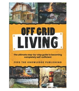 Off Grid Living The ultimate Step-by-Step Guide to Becoming Completely Self Suff - Picture 1 of 2