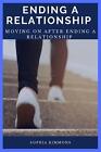 Ending A Relationship: Moving On After Ending A Relationship by Sophia Kimmons (