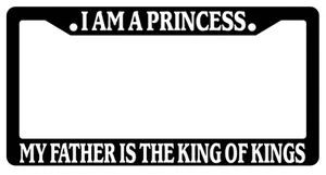 Black License Frame I Am A Princess My Father Is The King Of Kings (#1) 2107 - Picture 1 of 1