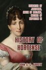 History Of Hortense : Daughter Of Josephine, Queen Of Holland, Mother Of Napo...