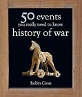 50 Events You Really Need To Know: History Of War (50 Ideas You Really Need To K